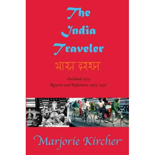 The India Traveler: Overland 1973; Returns and Reflections 1983, 1997 - Paperback