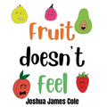 Fruit Doesn't Feel: An ABC Book - Hardcover