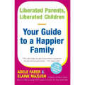 Liberated Parents, Liberated Children: Your Guide to a Happier Family - Paperback