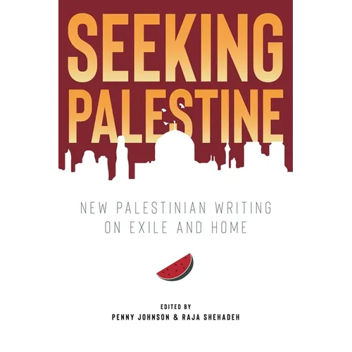 Seeking Palestine: New Palestinian Writing on Exile and Home - Paperback