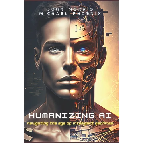 Humanizing AI: A Guide to Navigating the Age of Intelligent Machines - Paperback