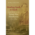 Heading South to Teach: The World of Susan Nye Hutchison, 1815-1845 - Paperback