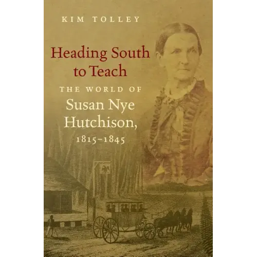 Heading South to Teach: The World of Susan Nye Hutchison, 1815-1845 - Paperback