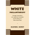 White Philanthropy: Carnegie Corporation's An American Dilemma and the Making of a White World Order - Paperback