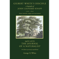 Gilbert White's Disciple: a Biography of John Leonard Knapp (1767-1845) together with his The Journal of a Naturalist, 5th edition (previously unpubli - Paperback