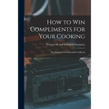 How to Win Compliments for Your Cooking: the Wesson Oil & Snowdrift Cookbook - Paperback
