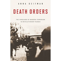 Death Orders: The Vanguard of Modern Terrorism in Revolutionary Russia - Hardcover
