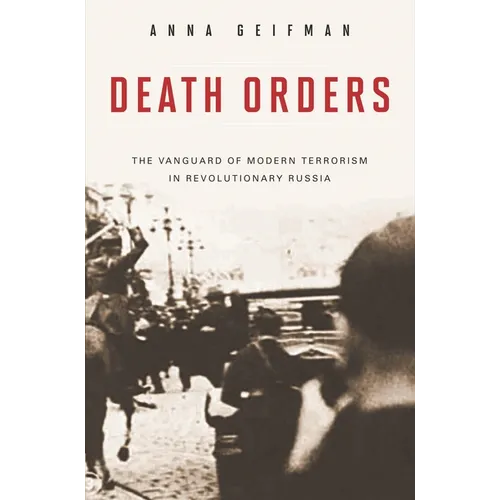 Death Orders: The Vanguard of Modern Terrorism in Revolutionary Russia - Hardcover