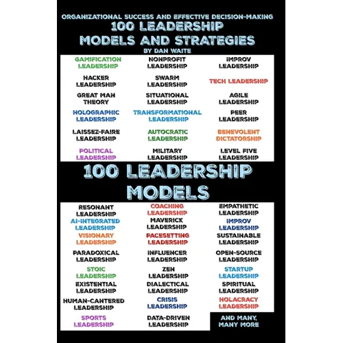 100 Leadership Models and Strategies for Effective Decision-Making for Organizational Success: Empowering Your Leadership, 100 Proven Strategies and M - Paperback