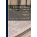 The Theological Works of Thomas Paine: The age of Reason, Examination of Prophecies, Reply to the Bi - Paperback