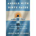 Angels with Dirty Faces: How Argentinian Soccer Defined a Nation and Changed the Game Forever - Paperback