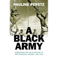 A Black Army: Segregation and the Us Military at Fort Huachuca, Arizona, 1941-1945 - Hardcover