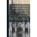 Architectural Wrought-iron, Ancient and Modern; a Compilation of Examples From Various Sources of German, Swiss, Italian, French, English and American - Hardcover