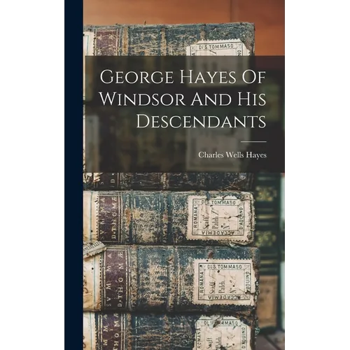 George Hayes Of Windsor And His Descendants - Hardcover