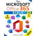 The Microsoft Office 365 Bible: The Complete and Easy-To-Follow Guide to Master the 9 Most In-Demand Microsoft Programs - Secret Tips & Shortcuts to S - Paperback