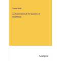 An Examination of the Question of Anaethesia - Paperback