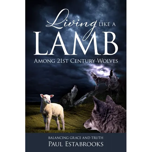 Living Like a Lamb Among 21st Century Wolves: Balancing Grace and Truth - Paperback