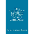 The Christian Father's Present to His Children - Paperback