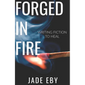 Forged in Fire: Writing Fiction to Heal - Paperback
