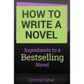 How to Write a Novel: Ingredients to a Bestselling Novel - Paperback