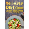 Mediterranean Diet for Beginners: The Complete Guide with 60 Delicious Recipes and a 7-Day Meal Plan to Lose Weight the Healthy Way - Paperback