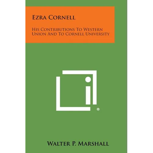 Ezra Cornell: His Contributions to Western Union and to Cornell University - Paperback