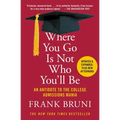 Where You Go Is Not Who You'll Be: An Antidote to the College Admissions Mania - Paperback