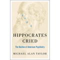 Hippocrates Cried: The Decline of American Psychiatry - Hardcover