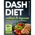 Dash Diet Cookbook for Beginners: 1800 Days of Delicious Low-Sodium Recipes to Lower Blood Pressure and Enhance Health. Includes Full-Color Photos and - Paperback