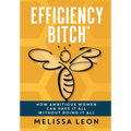 Efficiency Bitch: How Ambitious Women Can Have It All Without Doing It All - Hardcover