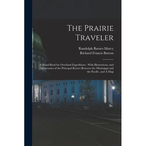 The Prairie Traveler: A Hand-book for Overland Expeditions: With Illustrations, and Intineraries of the Principal Routes Between the Mississ - Paperback