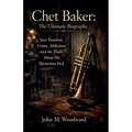 Chet Baker: The Ultimate Biography - Jazz Stardom, Crime, Addiction, and the Truth About His Mysterious End - Paperback
