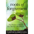 Roots of Forgiveness: Find Freedom to Heal in Your Marriage After Betrayal - Paperback