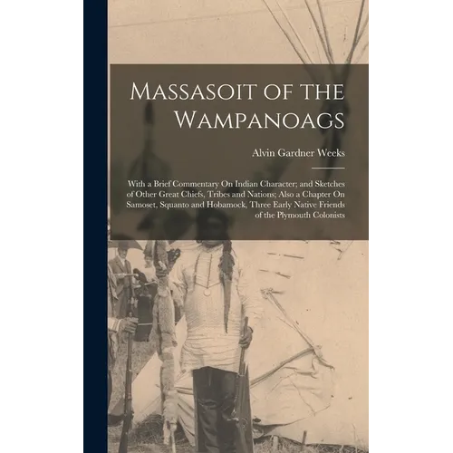 Massasoit of the Wampanoags: With a Brief Commentary On Indian Character; and Sketches of Other Great Chiefs, Tribes and Nations; Also a Chapter On - Hardcover
