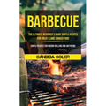 Barbecue: The Ultimate Beginner's Guide Simple Recipes For Great Flame Cooked Food (Simple Recipes For Indoor Grilling And Air Frying) - Paperback