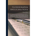 Glossographia Anglicana Nova: Or, a Dictionary, Interpreting Such Hard Words of Whatever Language, As Are at Present Used in the English Tongue, Wit - Paperback