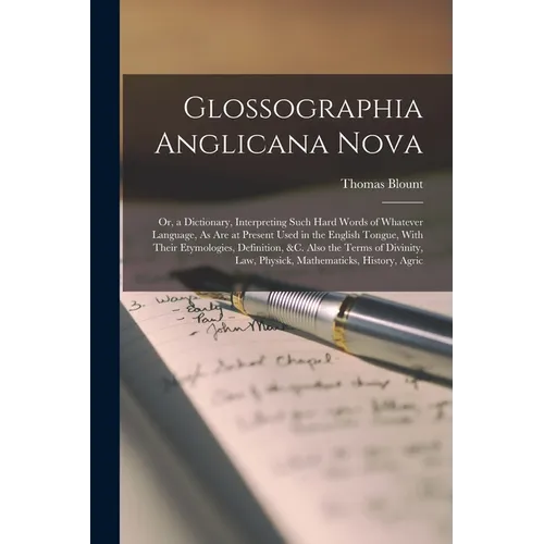 Glossographia Anglicana Nova: Or, a Dictionary, Interpreting Such Hard Words of Whatever Language, As Are at Present Used in the English Tongue, Wit - Paperback
