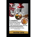 Complete KitchenAid Stand Mixer Cookbook - With KitchenAid Hacks and Tips: New Effortless Guide To Upgrade Your Culinary Creations With Delectable And - Paperback