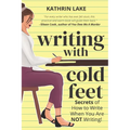 Writing with Cold Feet: Secrets of How to Write When You Are NOT Writing - Paperback