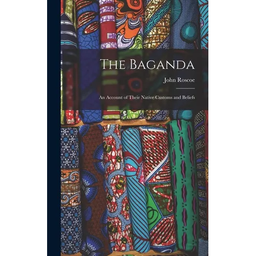 The Baganda: An Account of Their Native Customs and Beliefs - Hardcover