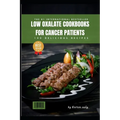 low oxalate cookbooks for cancer patients: low oxalate diet cancer - Paperback