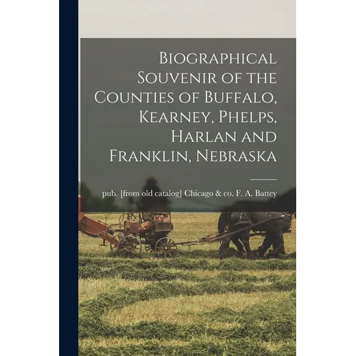 Biographical Souvenir of the Counties of Buffalo, Kearney, Phelps, Harlan and Franklin, Nebraska - Paperback