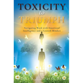 Toxicity to Triumph: Navigating Work with Emotional Intelligence and a Growth Mindset - Paperback