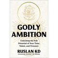 Godly Ambition: Unlocking the Full Potential of Your Time, Talent, and Treasure - Hardcover