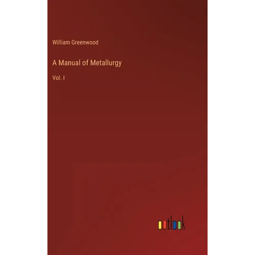 A Manual of Metallurgy: Vol. I - Hardcover