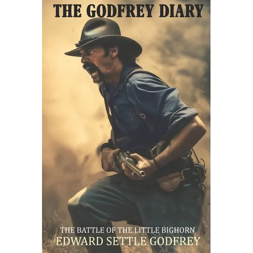 The Godfrey Diary of the Battle of the Little Bighorn: (Expanded, Annotated) - Paperback