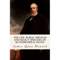 The Life, Public Services and Select Speeches of Rutherford B. Hayes - Paperback