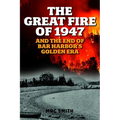 Great Fire of 1947: And the End of Bar Harbor's Golden Era - Paperback