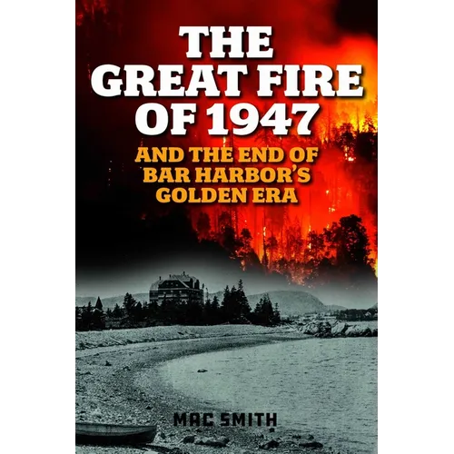 Great Fire of 1947: And the End of Bar Harbor's Golden Era - Paperback