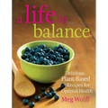 A Life in Balance: Delicious Plant-Based Recipes For Optimal Health - Paperback